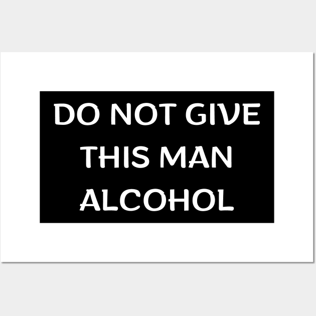 Do Not Give This Man Alcohol Wall Art by mdr design